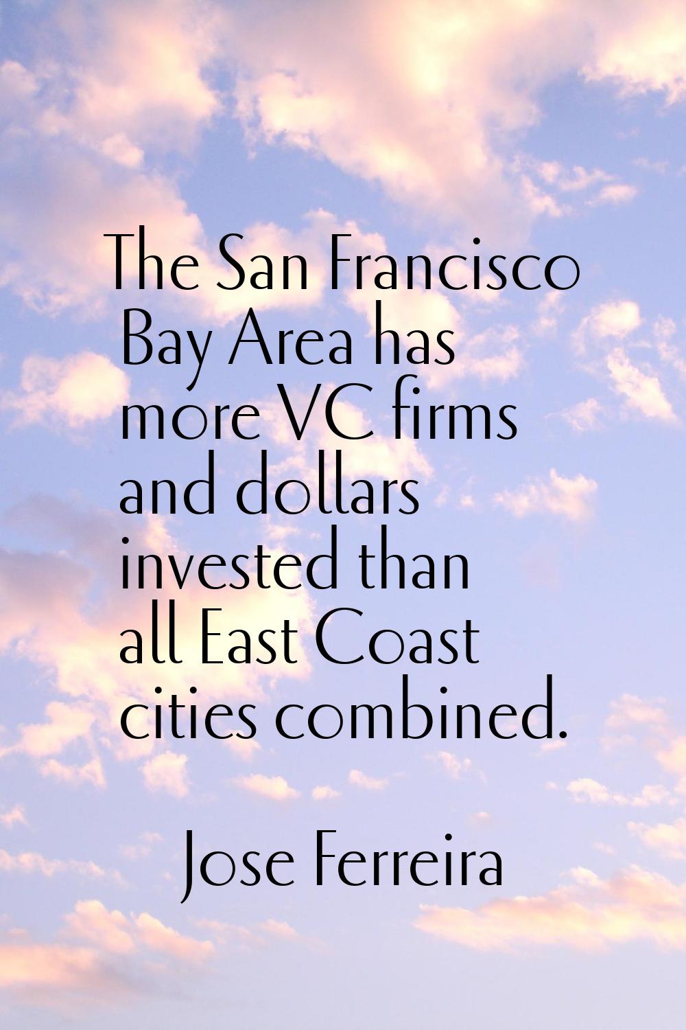 The San Francisco Bay Area has more VC firms and dollars invested than all East Coast cities combin