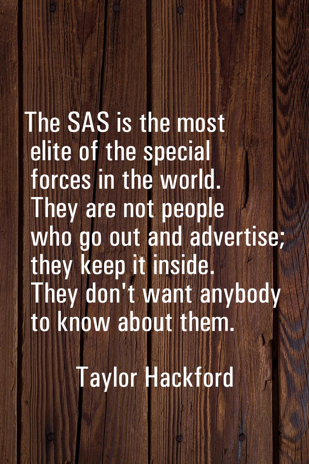 The SAS is the most elite of the special forces in the world. They are not people who go out and ad