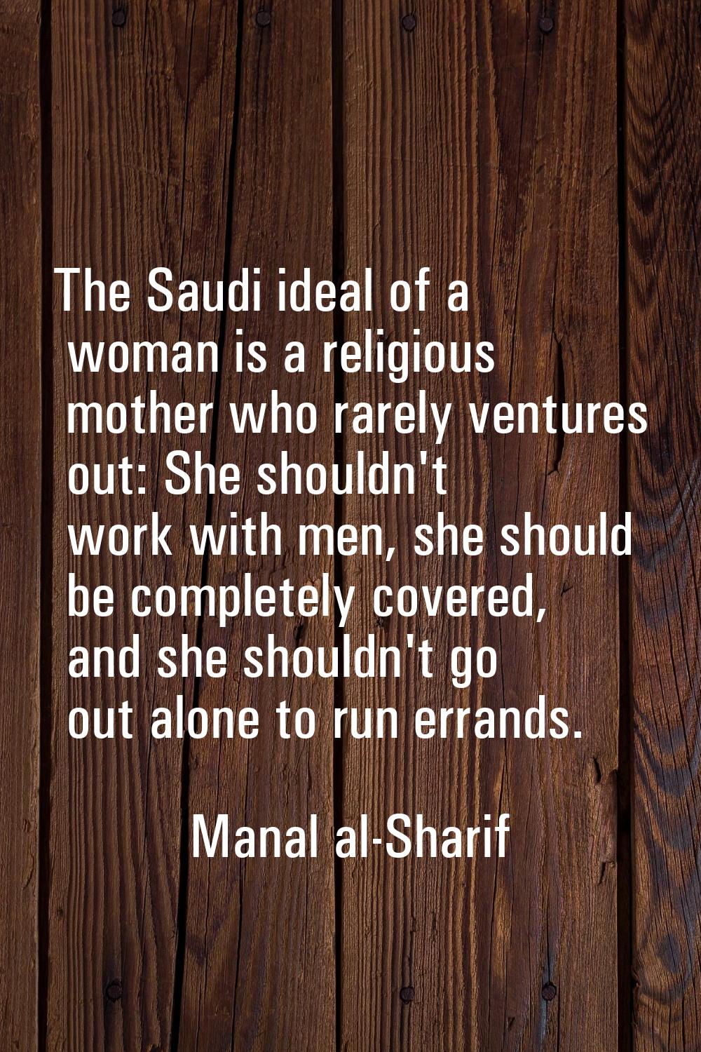 The Saudi ideal of a woman is a religious mother who rarely ventures out: She shouldn't work with m