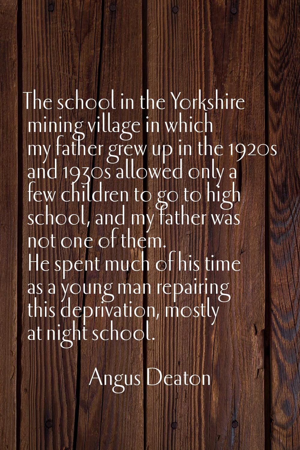 The school in the Yorkshire mining village in which my father grew up in the 1920s and 1930s allowe