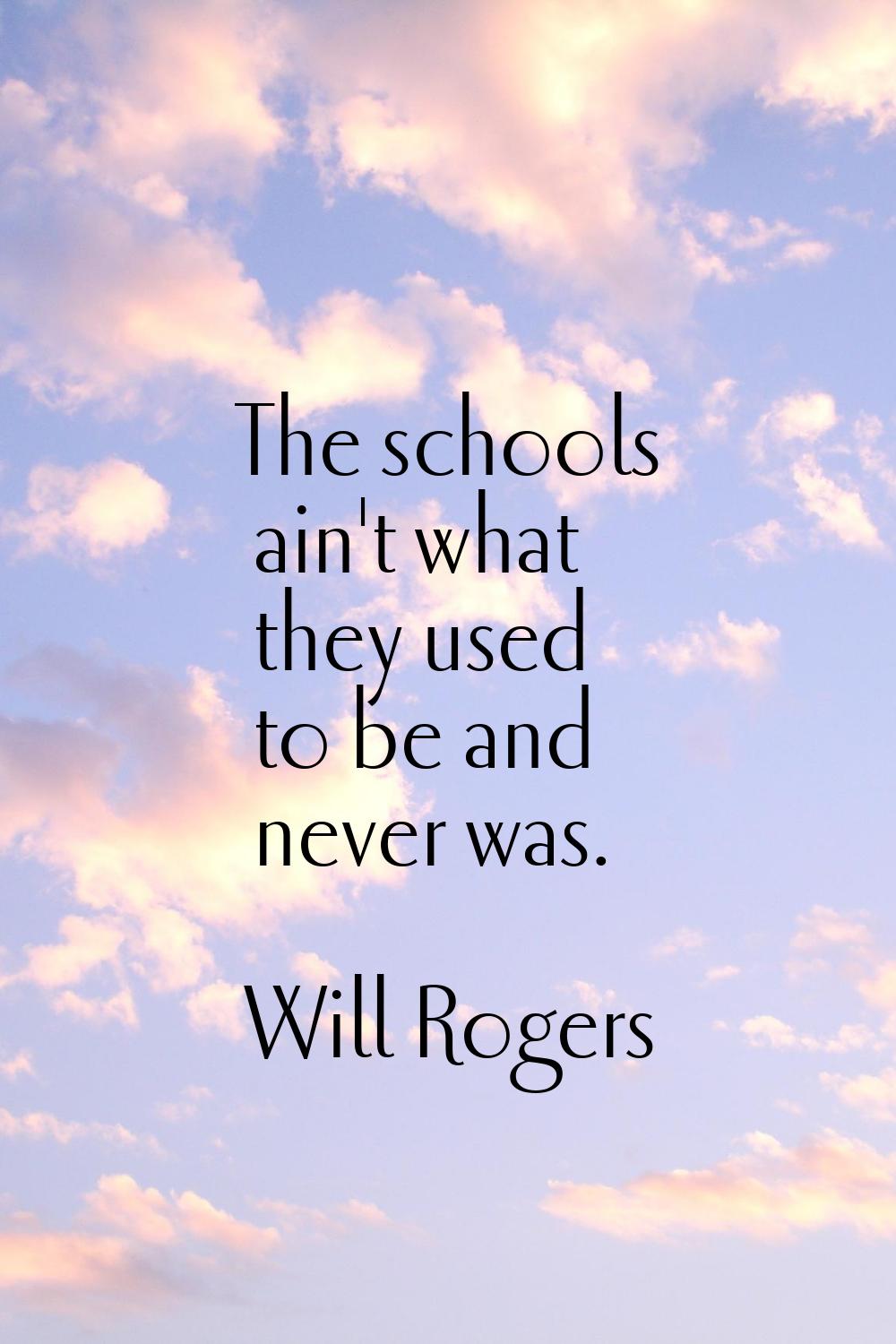 The schools ain't what they used to be and never was.
