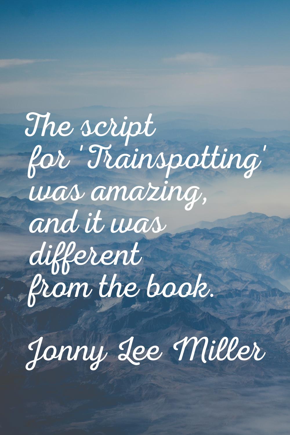 The script for 'Trainspotting' was amazing, and it was different from the book.