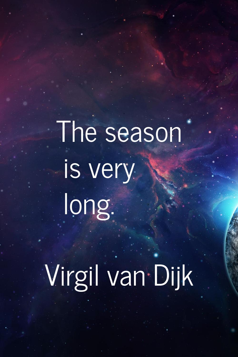 The season is very long.