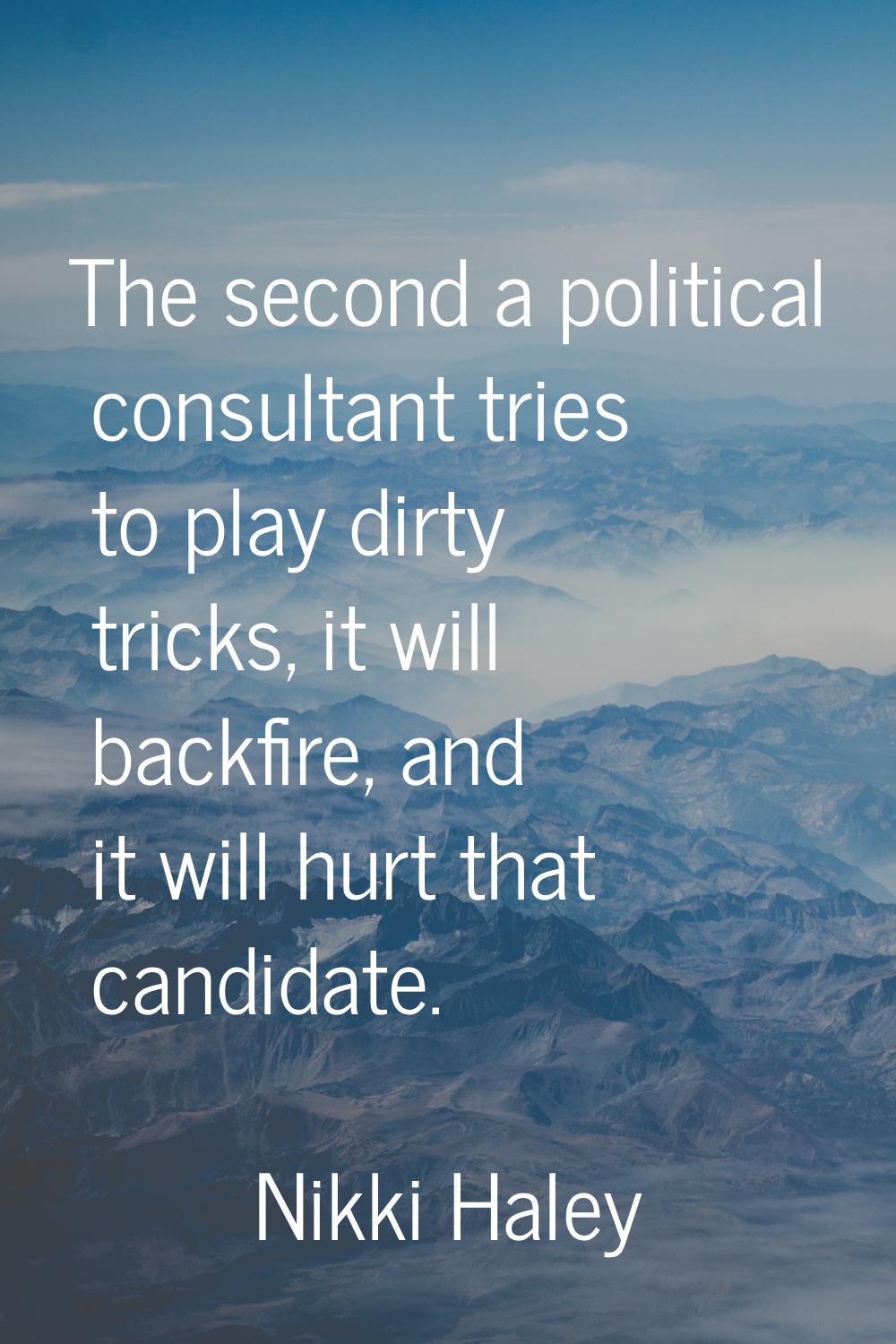 The second a political consultant tries to play dirty tricks, it will backfire, and it will hurt th