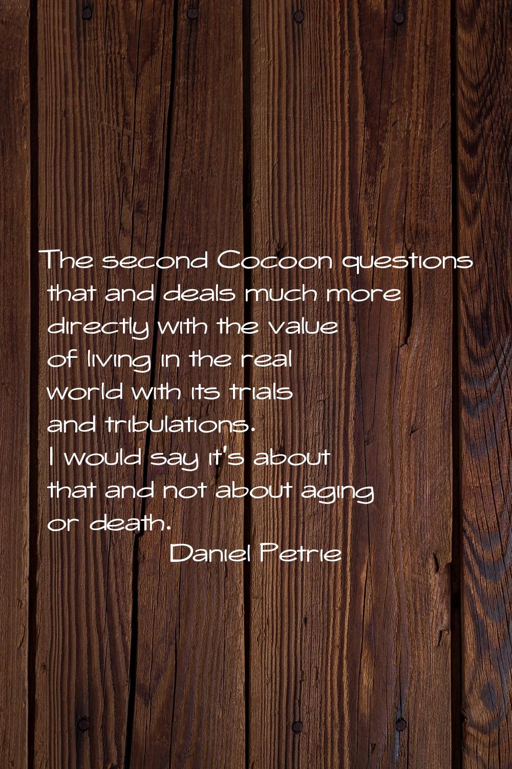 The second Cocoon questions that and deals much more directly with the value of living in the real 
