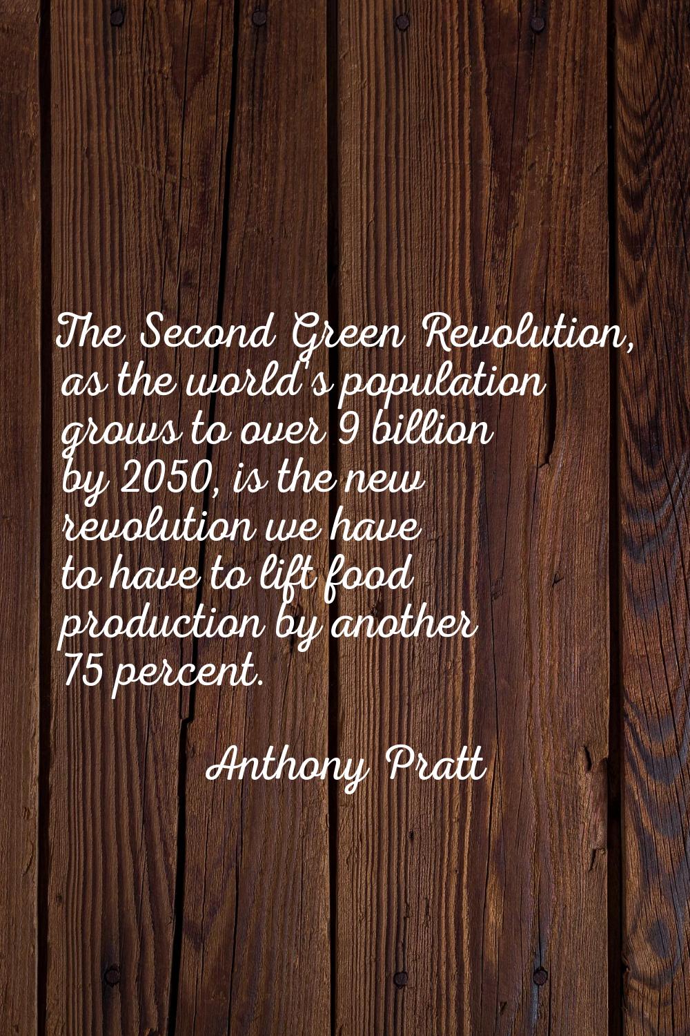 The Second Green Revolution, as the world's population grows to over 9 billion by 2050, is the new 