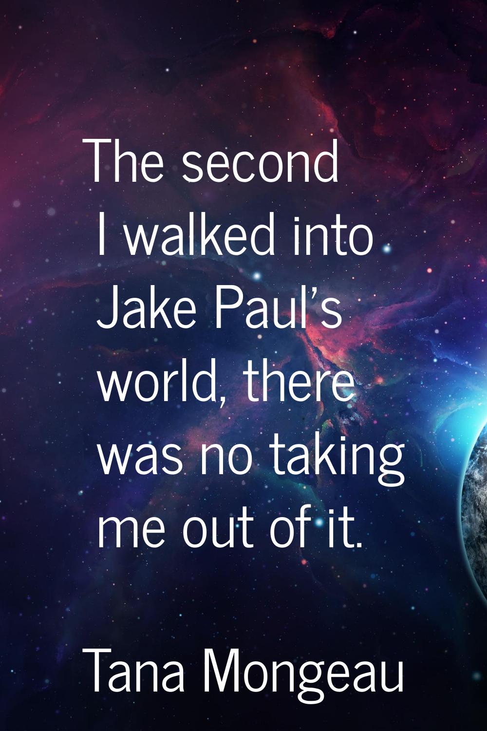 The second I walked into Jake Paul's world, there was no taking me out of it.
