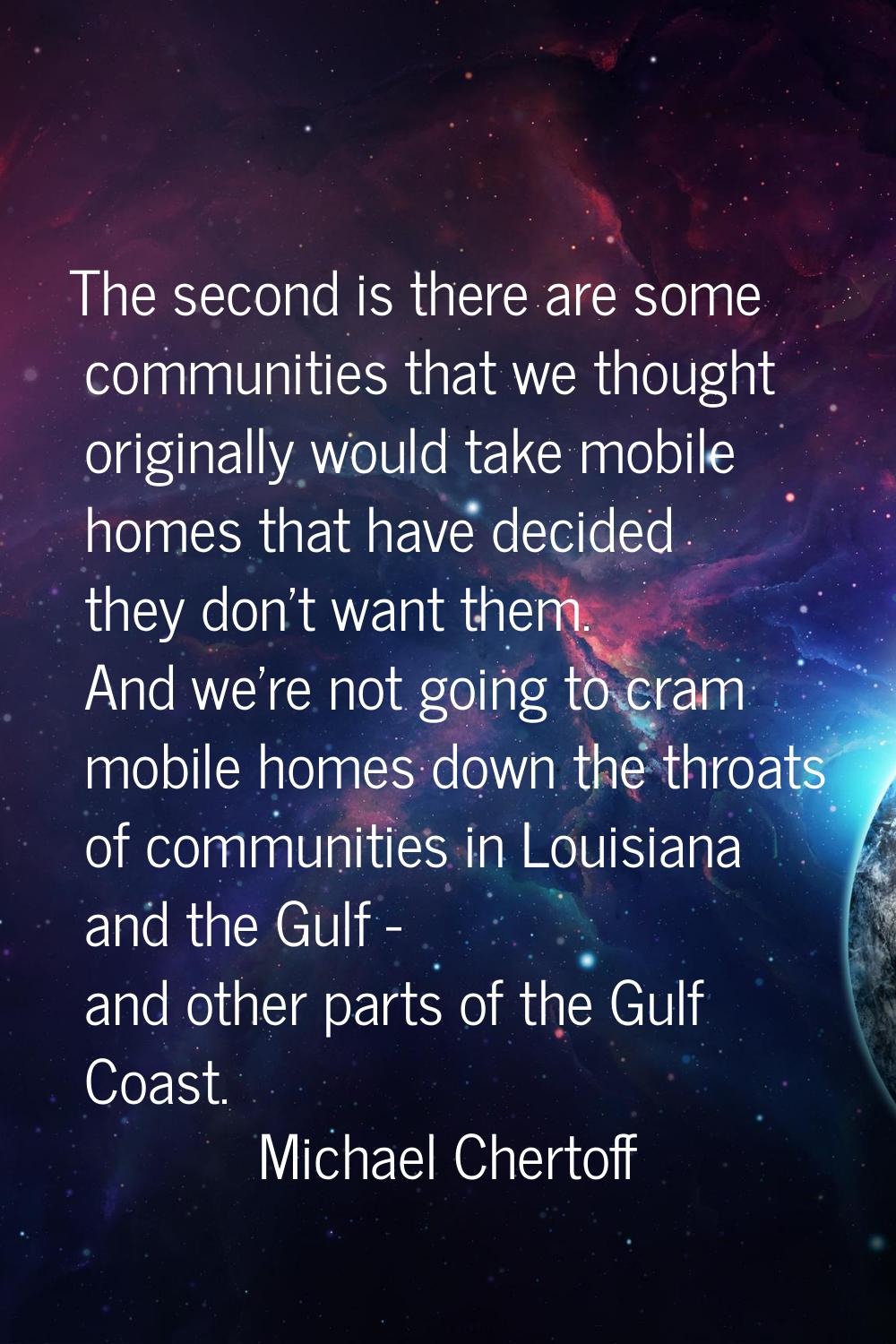 The second is there are some communities that we thought originally would take mobile homes that ha
