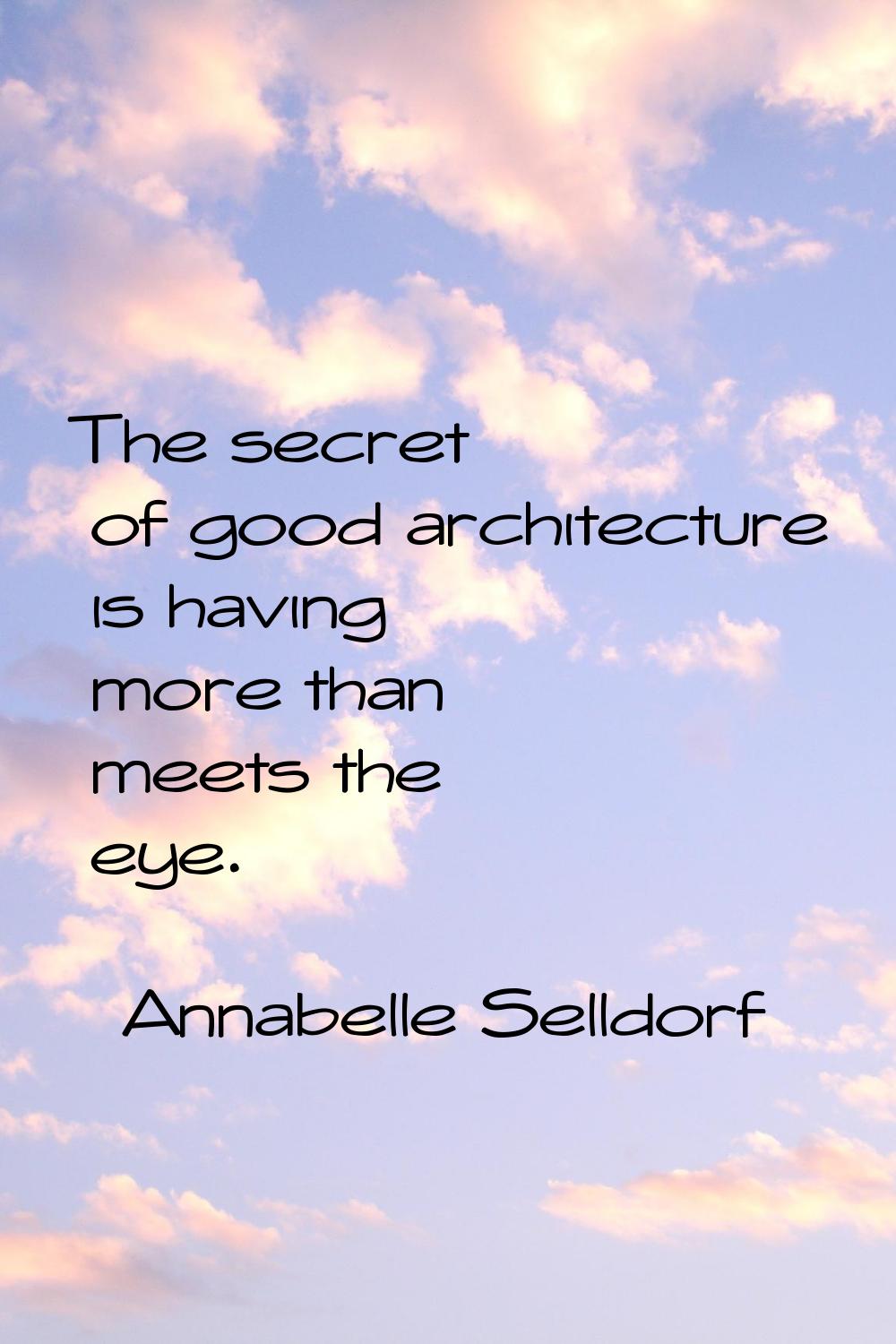 The secret of good architecture is having more than meets the eye.