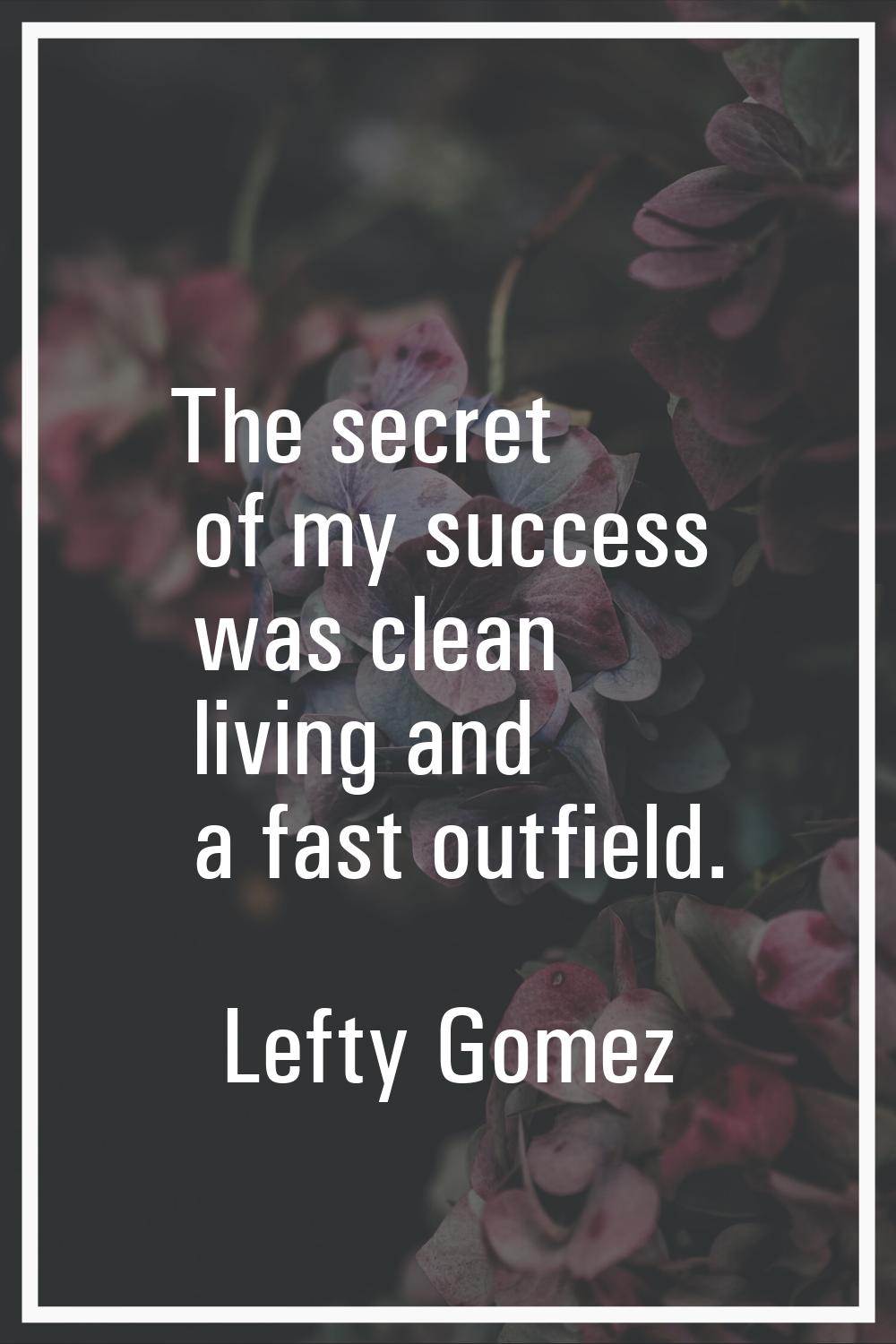 The secret of my success was clean living and a fast outfield.