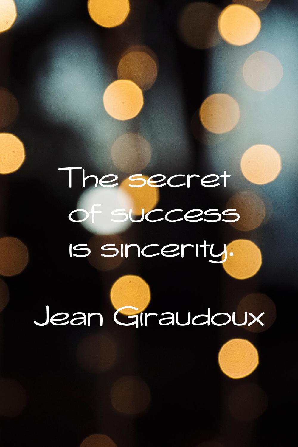 The secret of success is sincerity.