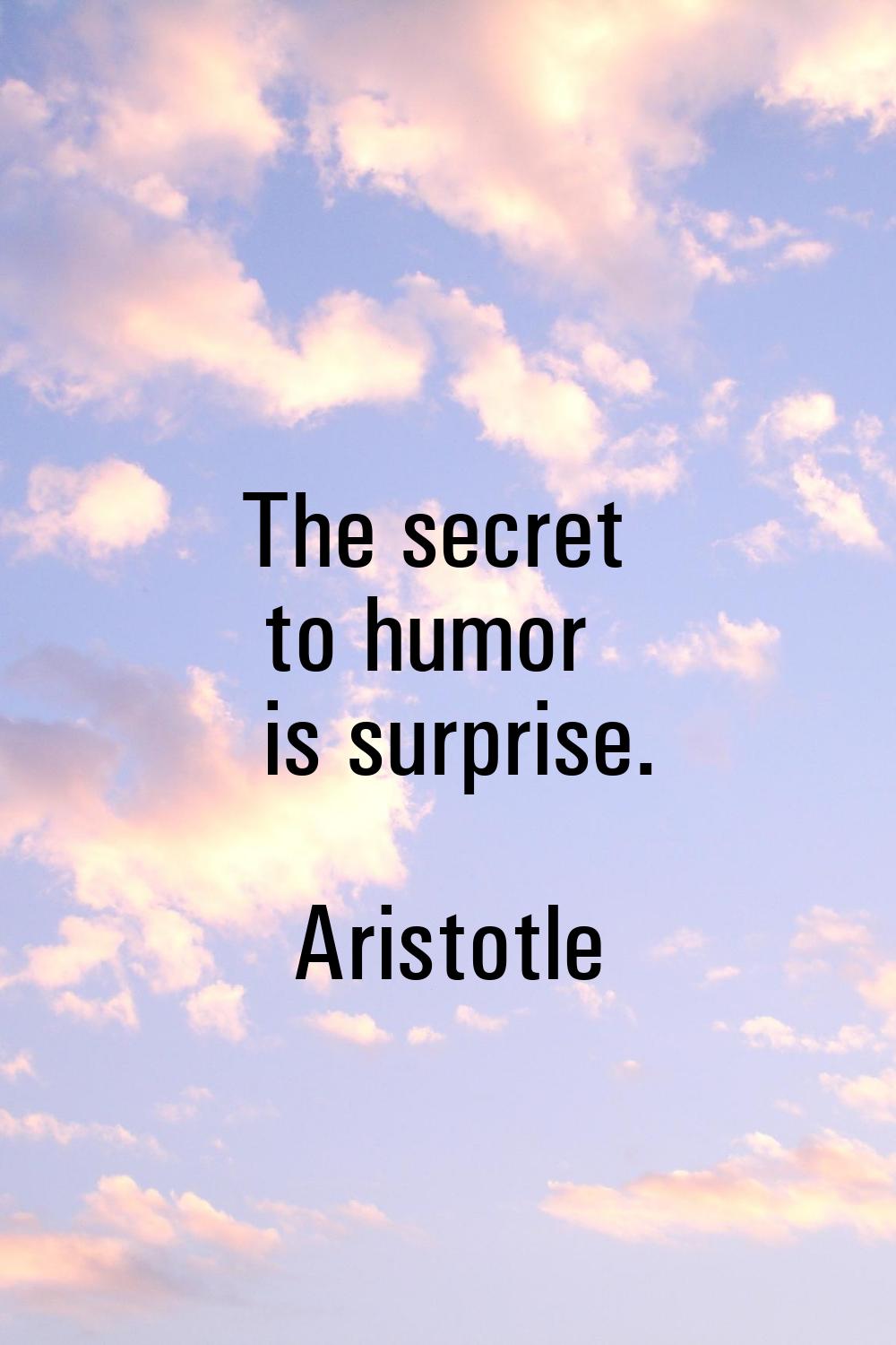 The secret to humor is surprise.