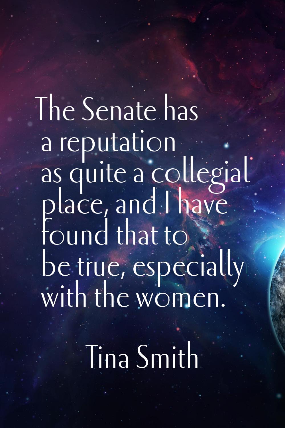 The Senate has a reputation as quite a collegial place, and I have found that to be true, especiall