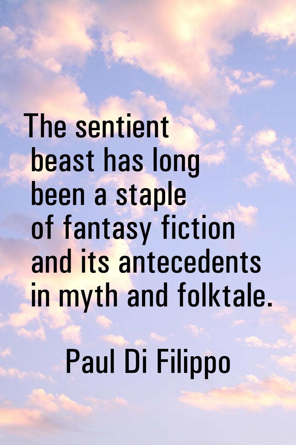 The sentient beast has long been a staple of fantasy fiction and its antecedents in myth and folkta