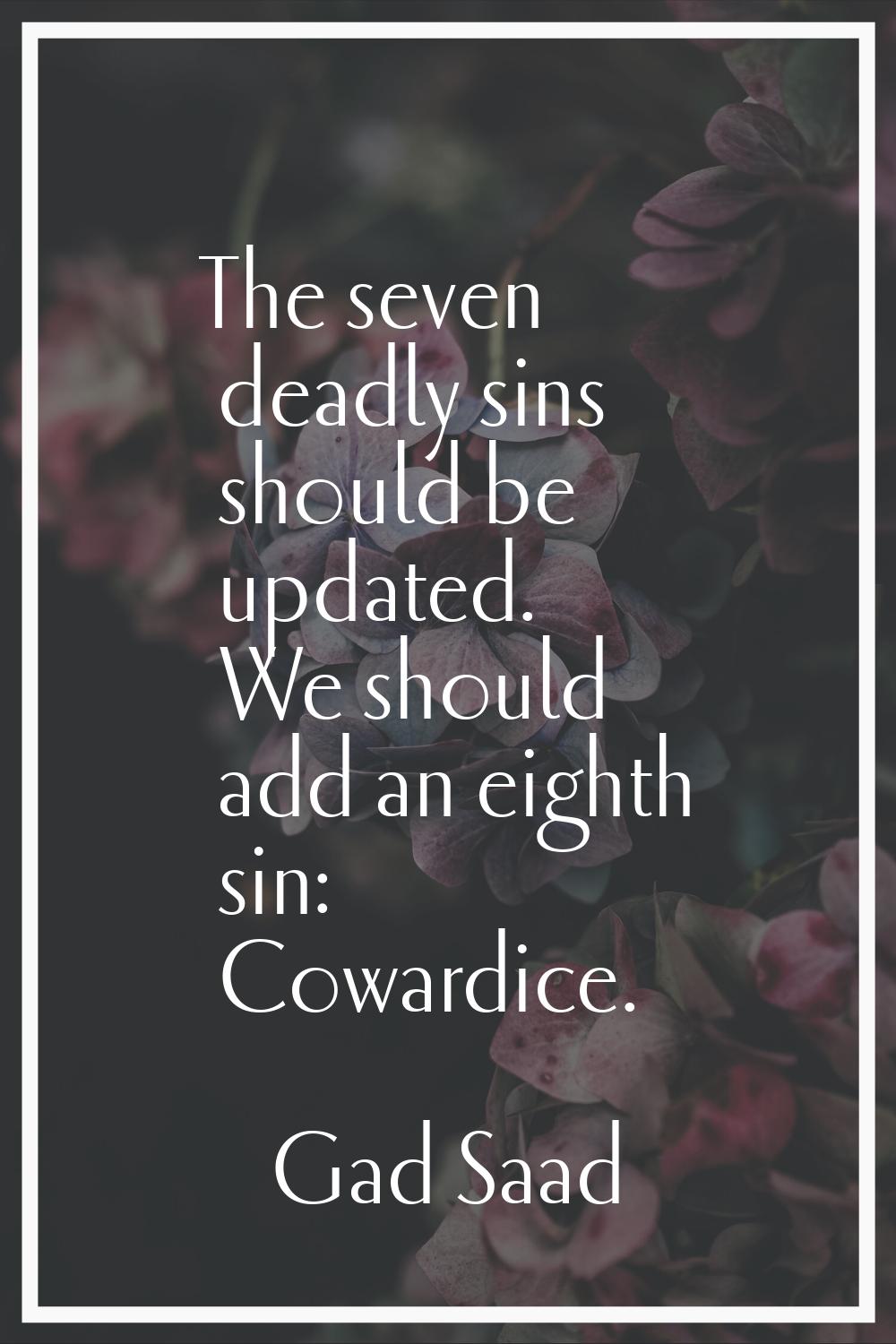 The seven deadly sins should be updated. We should add an eighth sin: Cowardice.