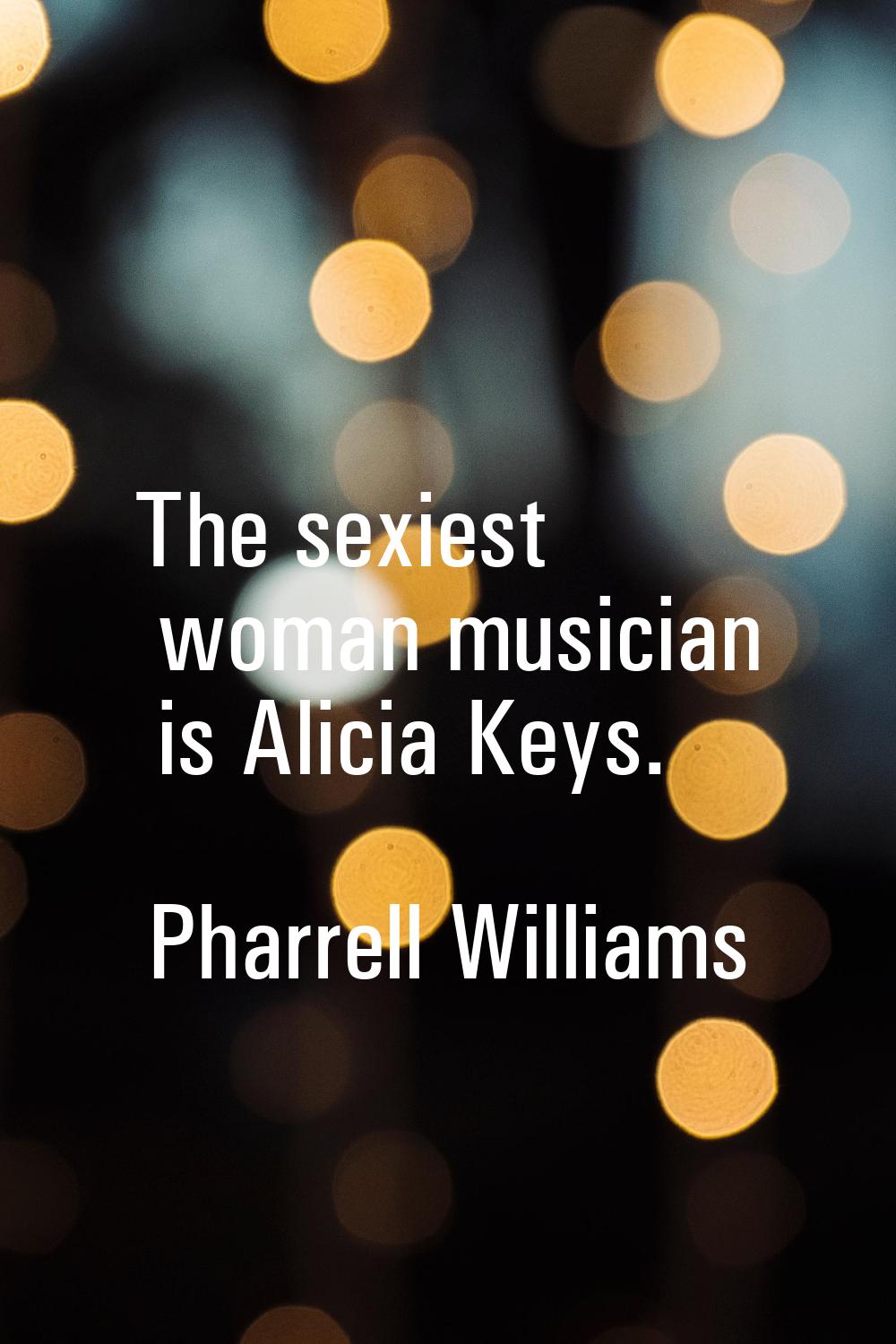 The sexiest woman musician is Alicia Keys.