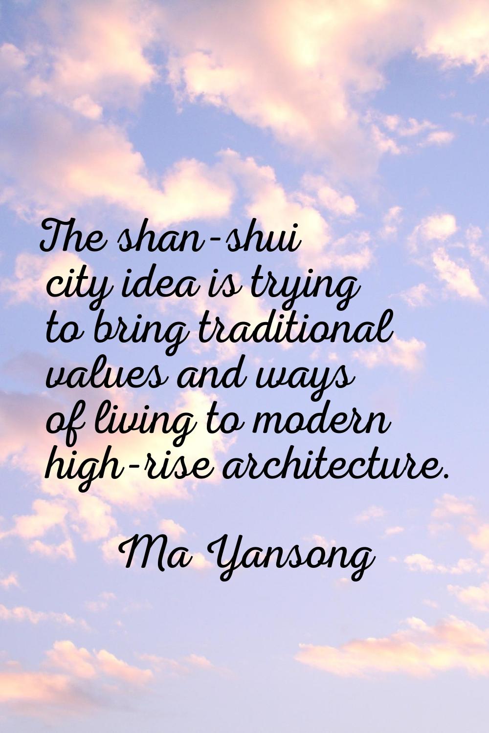 The shan-shui city idea is trying to bring traditional values and ways of living to modern high-ris