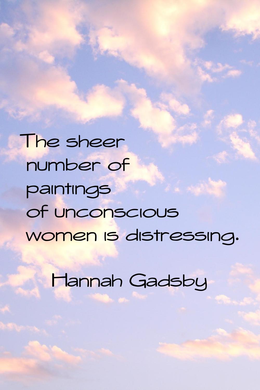 The sheer number of paintings of unconscious women is distressing.