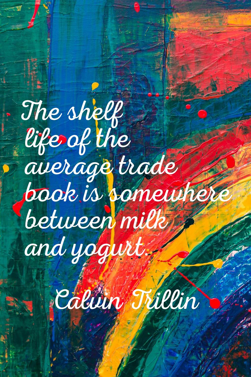 The shelf life of the average trade book is somewhere between milk and yogurt.