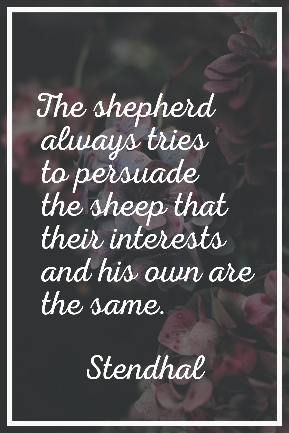 The shepherd always tries to persuade the sheep that their interests and his own are the same.