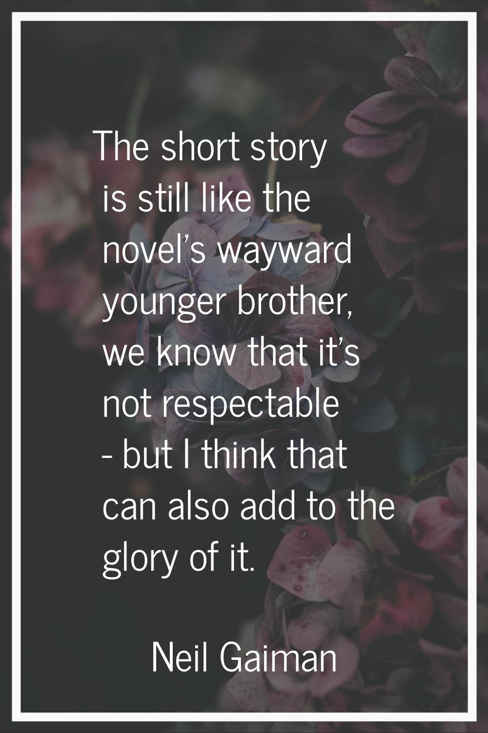 The short story is still like the novel's wayward younger brother, we know that it's not respectabl