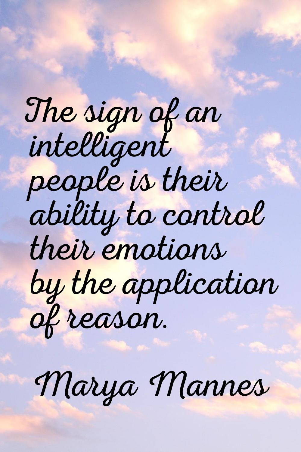 The sign of an intelligent people is their ability to control their emotions by the application of 