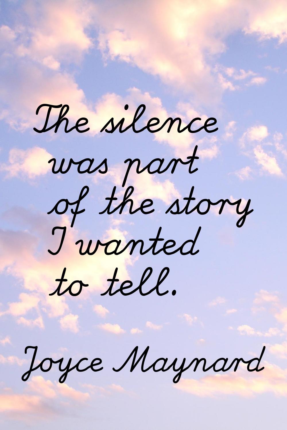The silence was part of the story I wanted to tell.