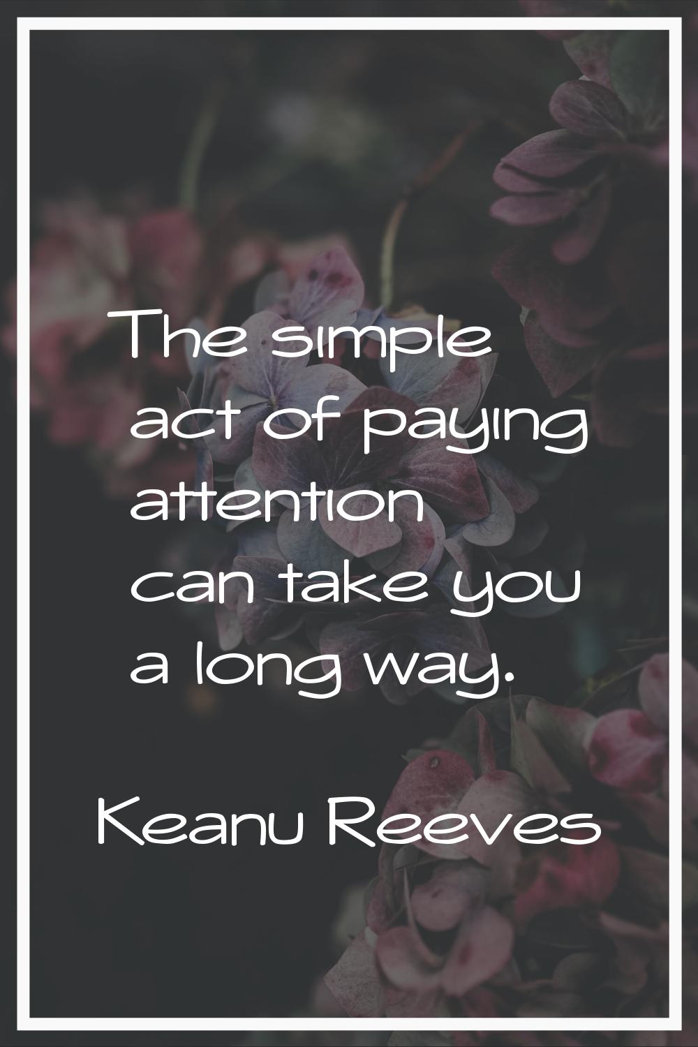The simple act of paying attention can take you a long way.