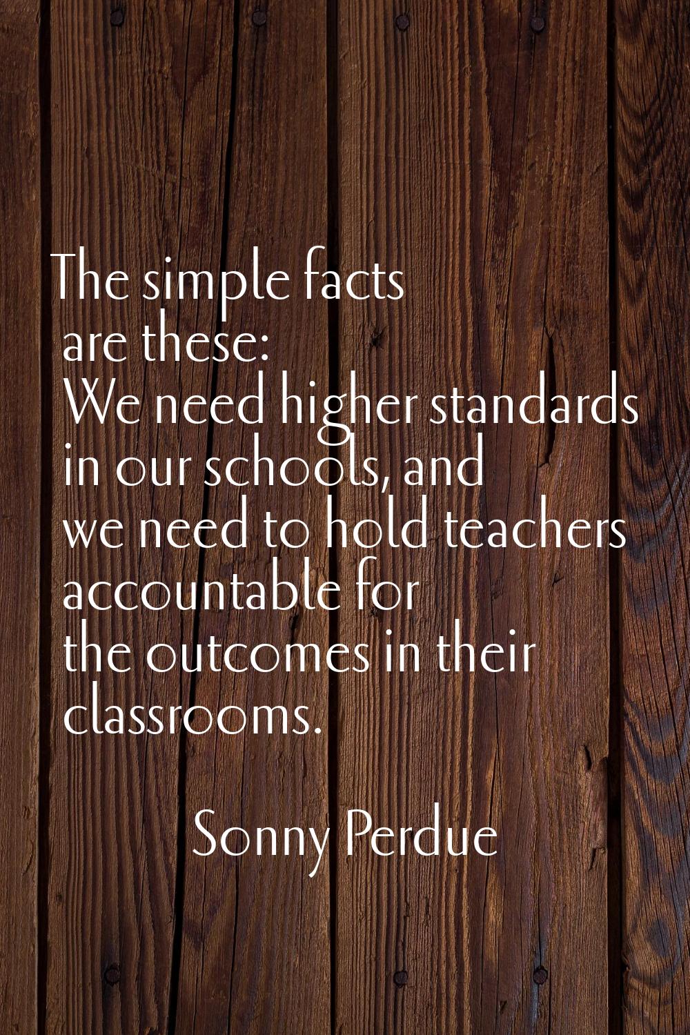 The simple facts are these: We need higher standards in our schools, and we need to hold teachers a