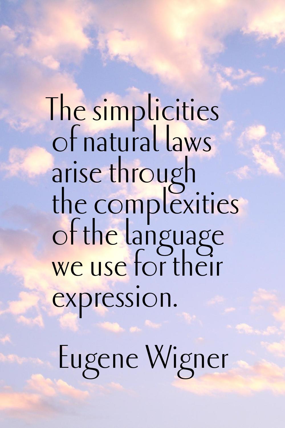 The simplicities of natural laws arise through the complexities of the language we use for their ex