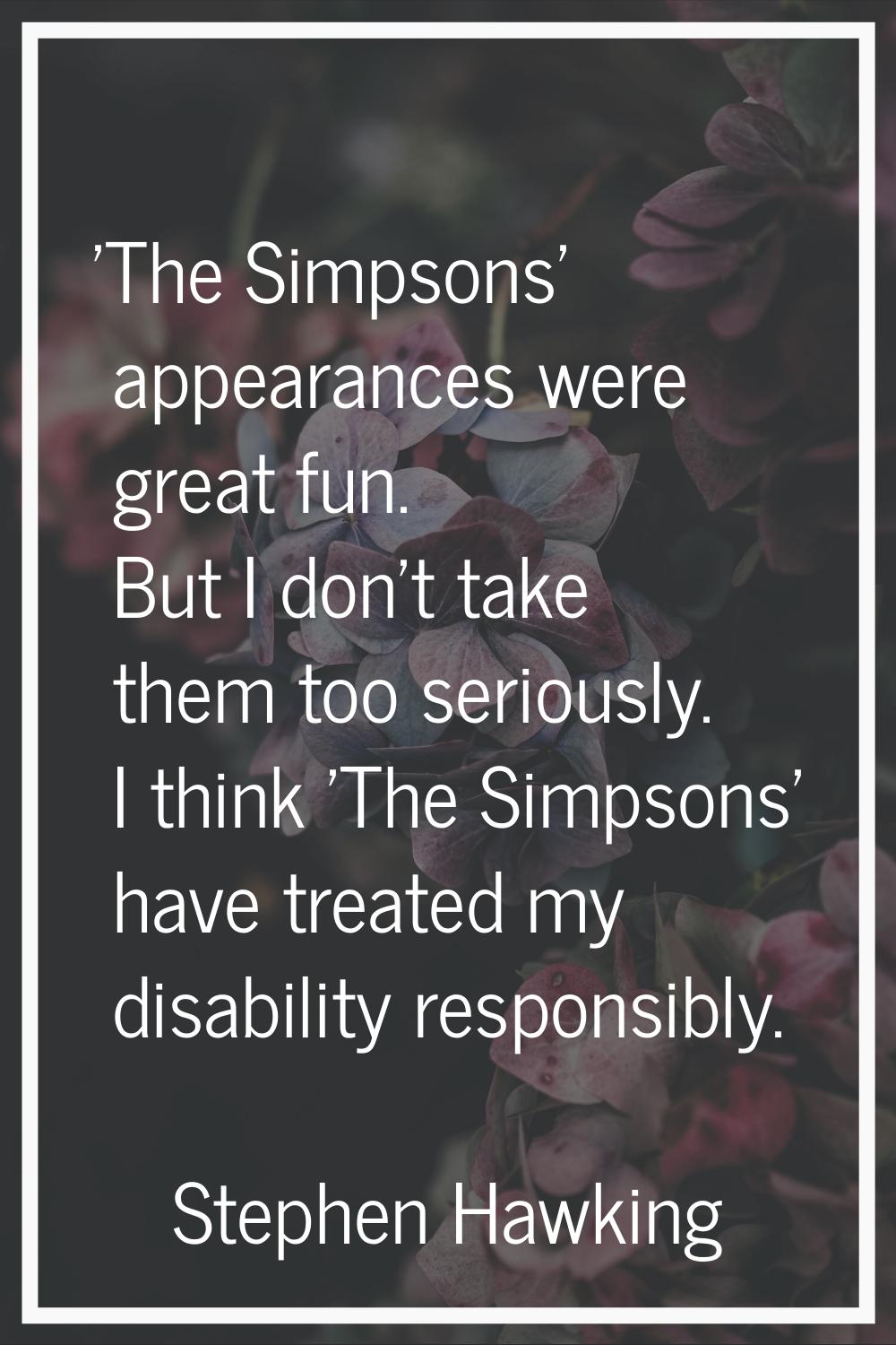 'The Simpsons' appearances were great fun. But I don't take them too seriously. I think 'The Simpso