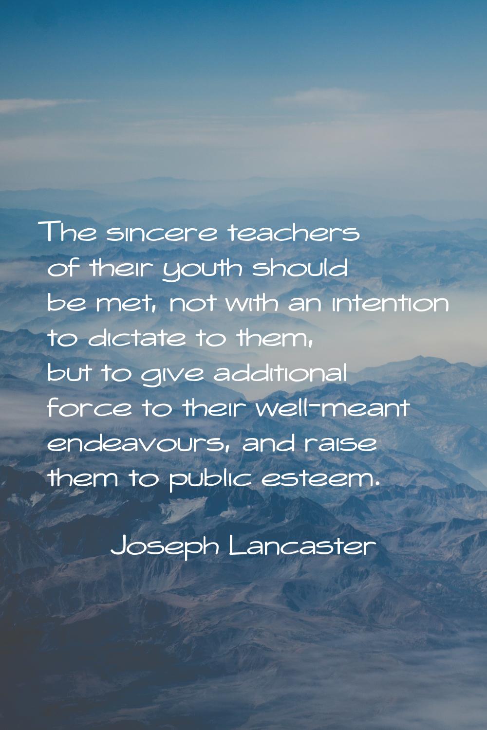 The sincere teachers of their youth should be met, not with an intention to dictate to them, but to