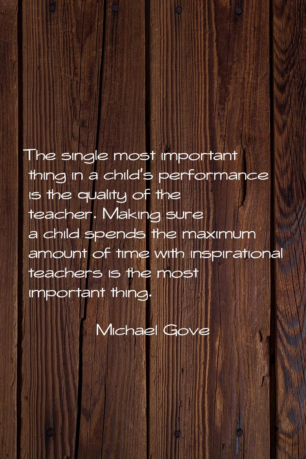 The single most important thing in a child's performance is the quality of the teacher. Making sure