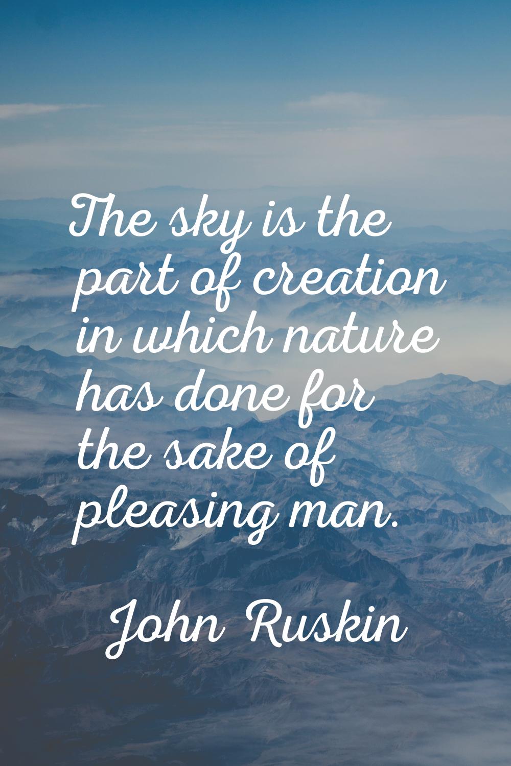 The sky is the part of creation in which nature has done for the sake of pleasing man.