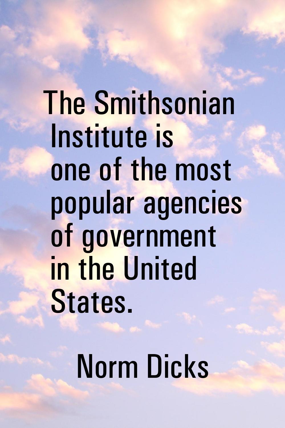 The Smithsonian Institute is one of the most popular agencies of government in the United States.