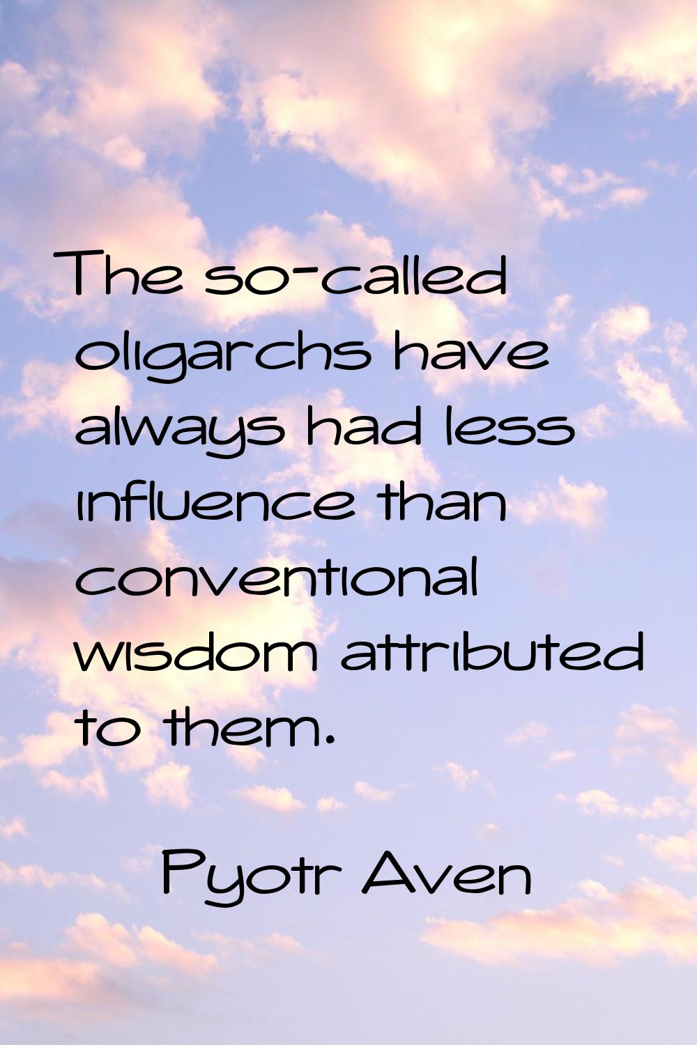 The so-called oligarchs have always had less influence than conventional wisdom attributed to them.