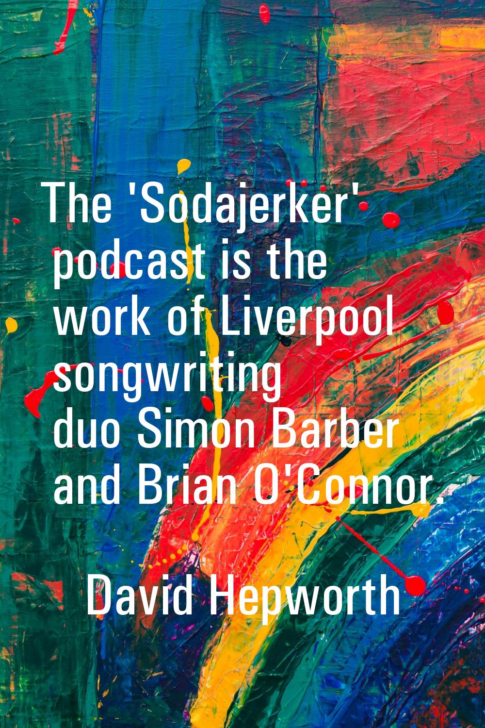 The 'Sodajerker' podcast is the work of Liverpool songwriting duo Simon Barber and Brian O'Connor.