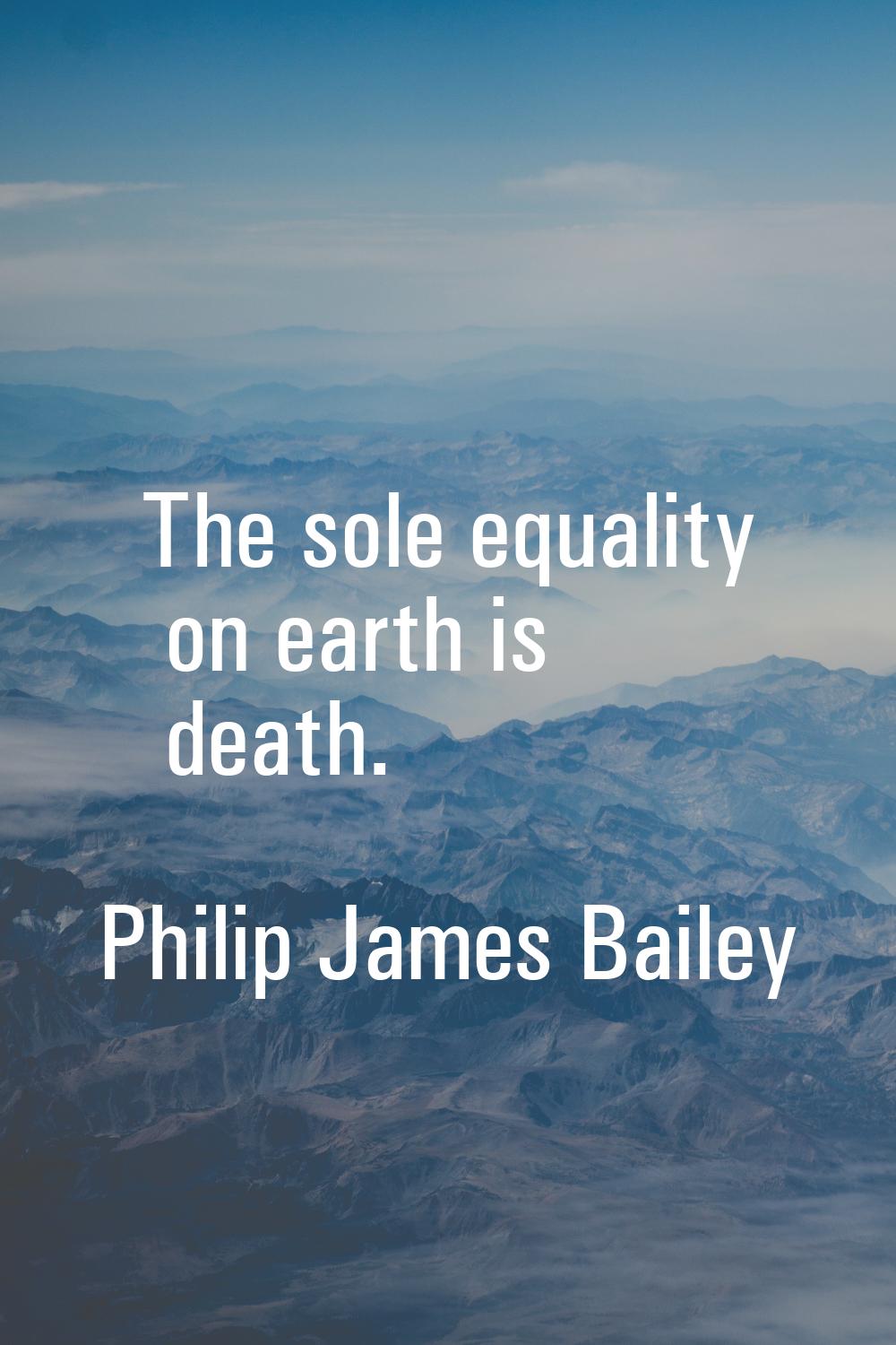 The sole equality on earth is death.