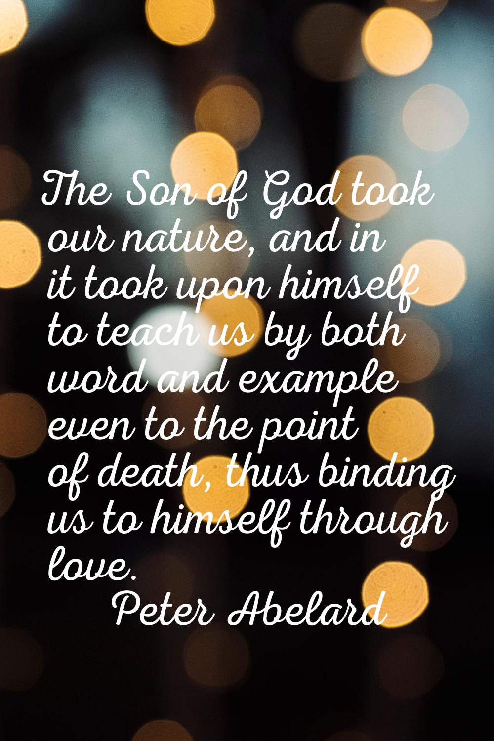The Son of God took our nature, and in it took upon himself to teach us by both word and example ev