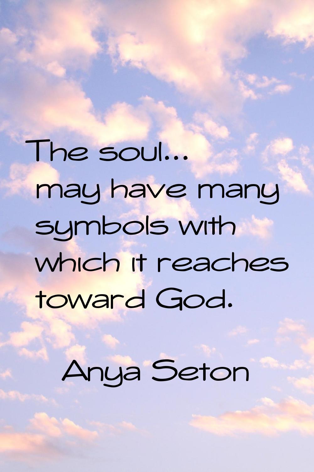The soul... may have many symbols with which it reaches toward God.