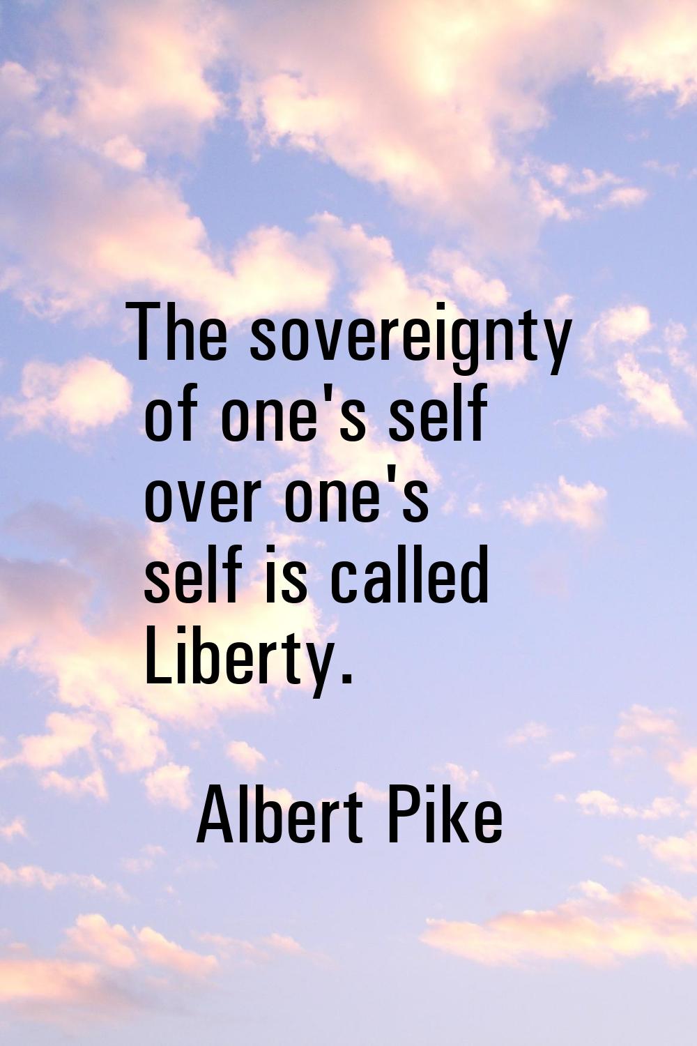 The sovereignty of one's self over one's self is called Liberty.