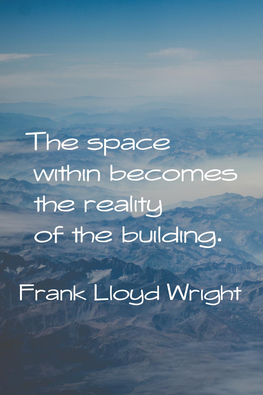 The space within becomes the reality of the building.