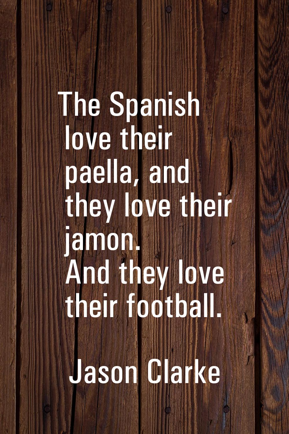 The Spanish love their paella, and they love their jamon. And they love their football.