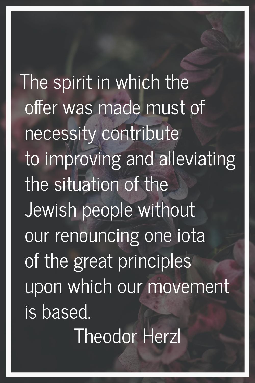 The spirit in which the offer was made must of necessity contribute to improving and alleviating th