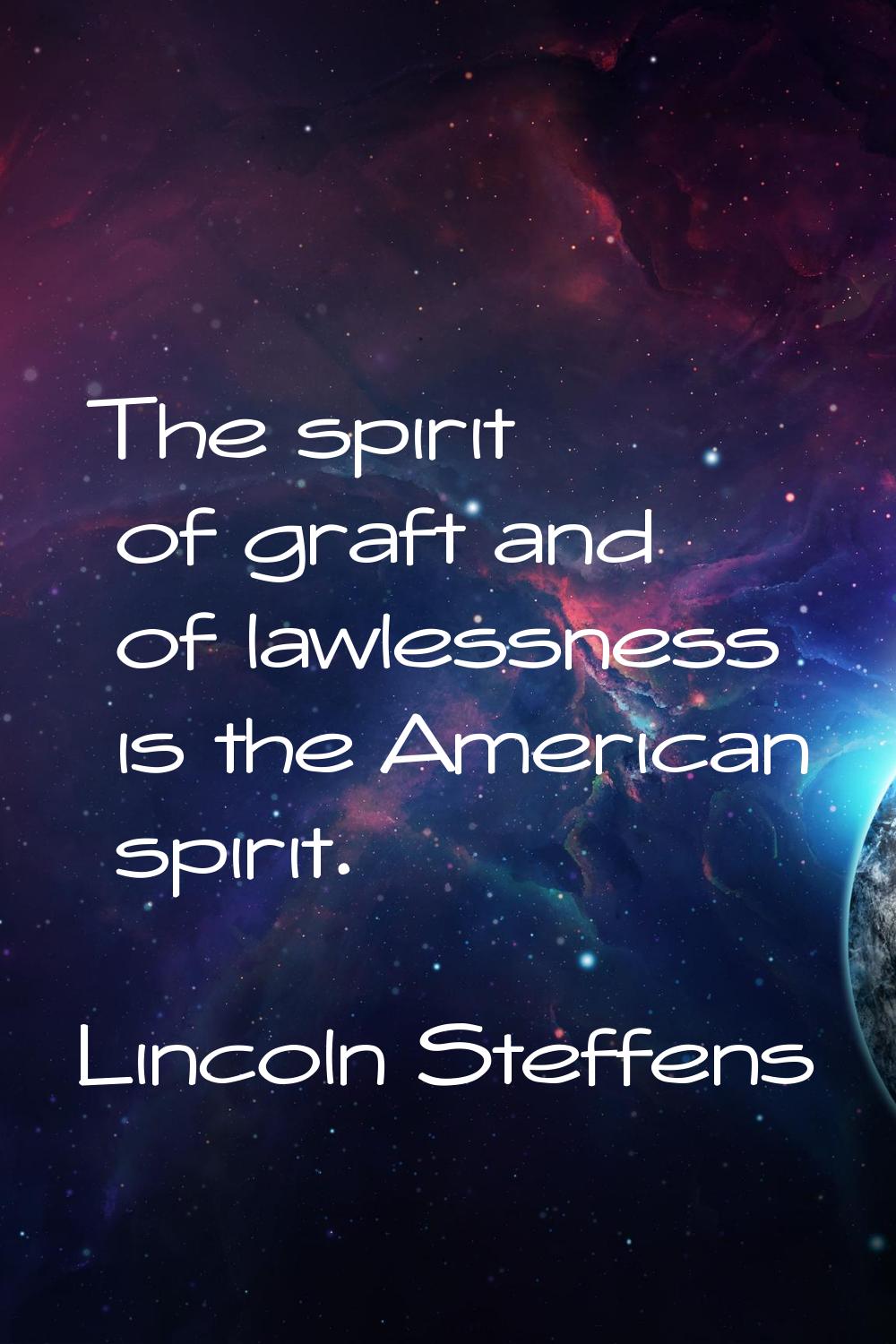 The spirit of graft and of lawlessness is the American spirit.