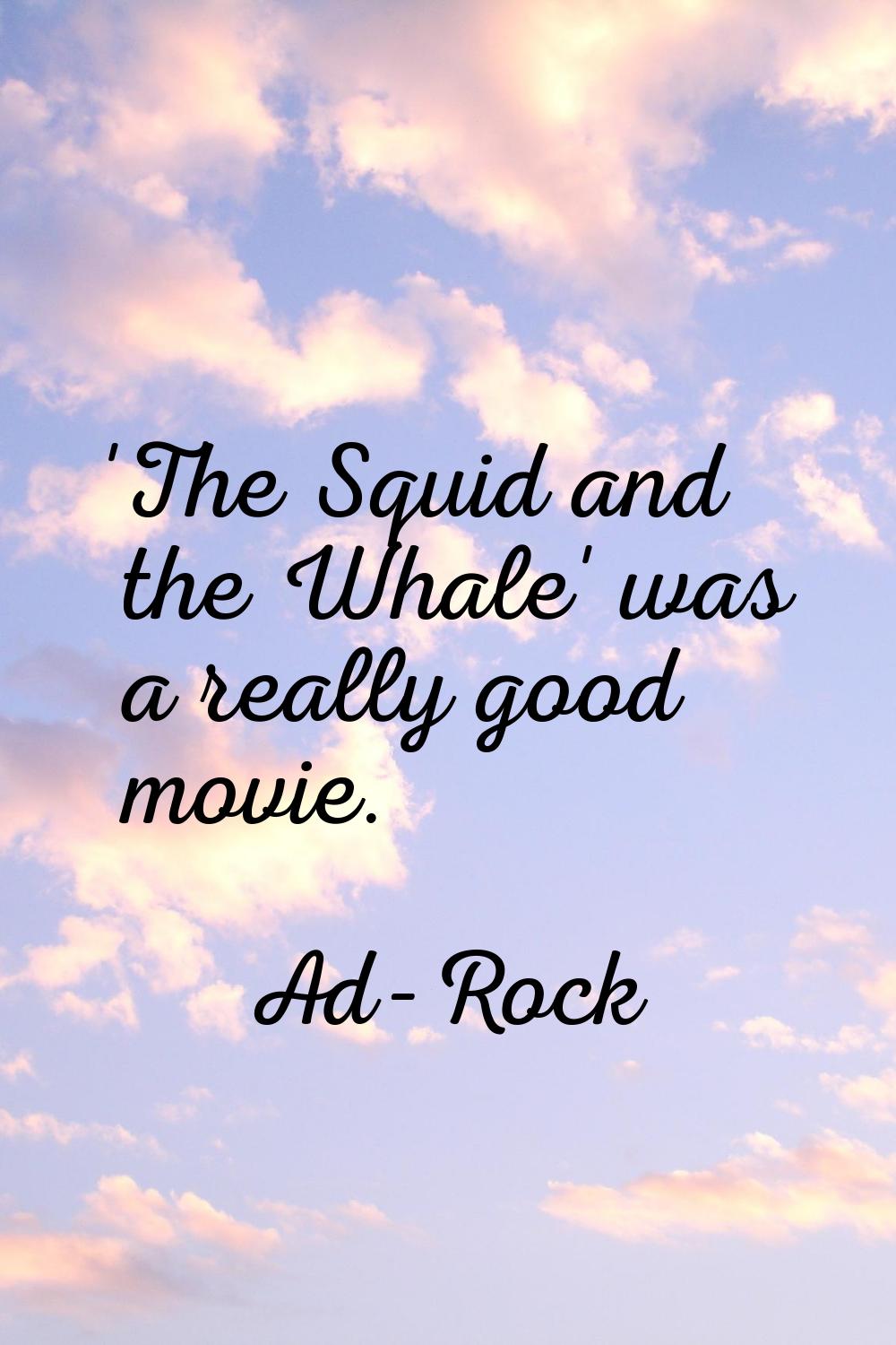 'The Squid and the Whale' was a really good movie.