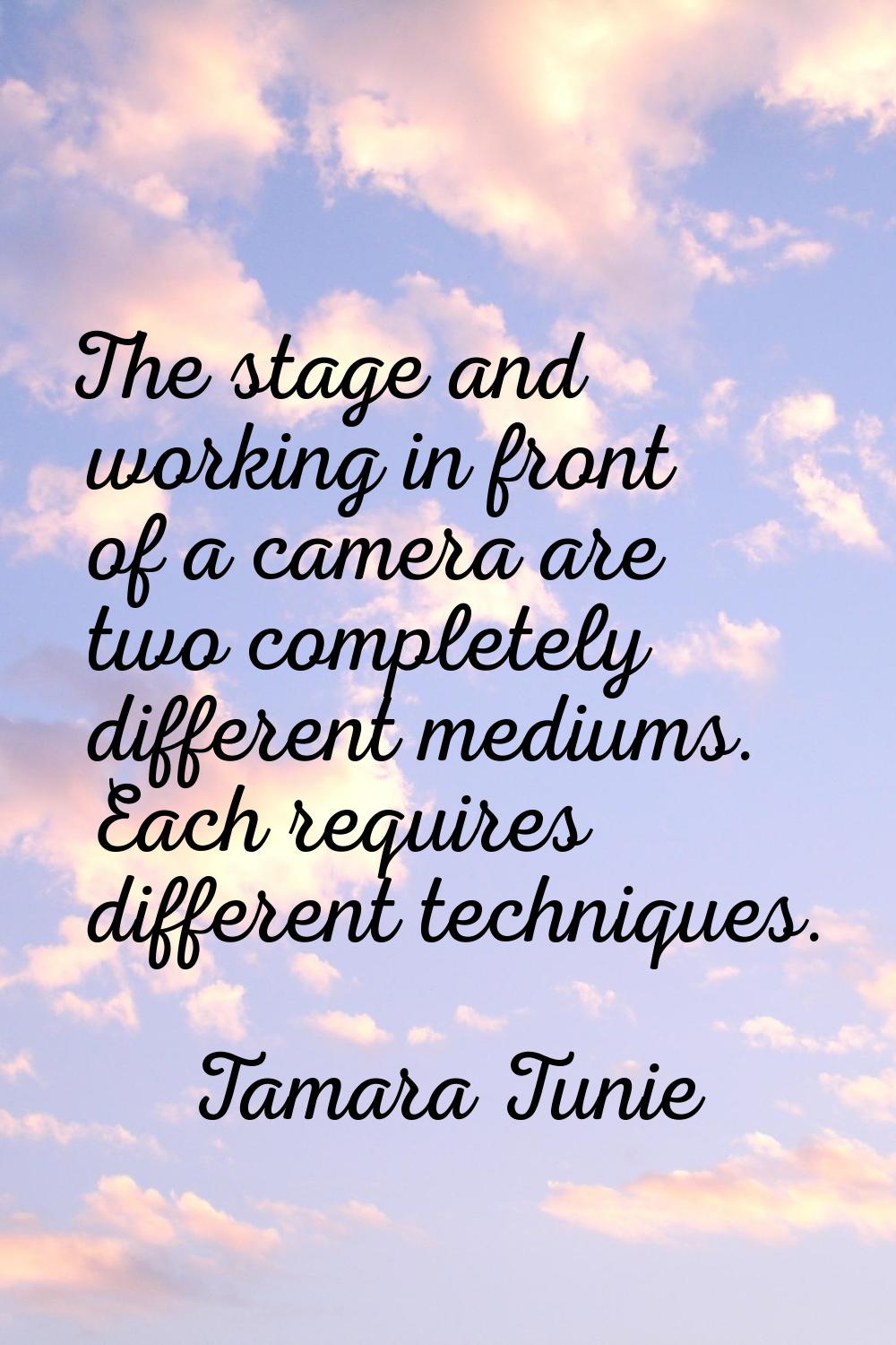 The stage and working in front of a camera are two completely different mediums. Each requires diff