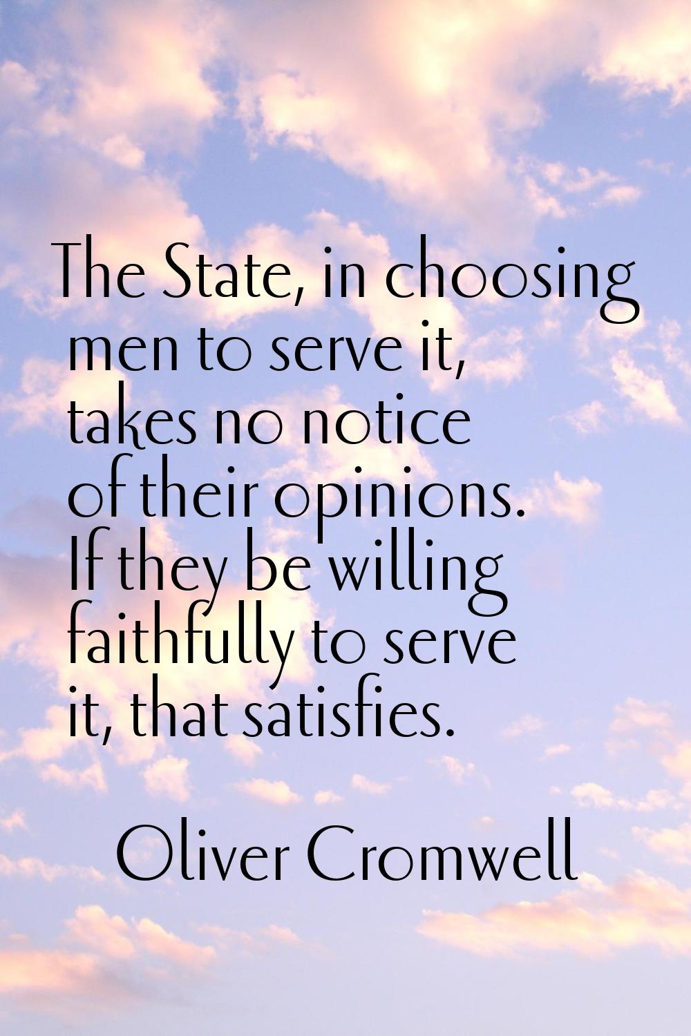 The State, in choosing men to serve it, takes no notice of their opinions. If they be willing faith