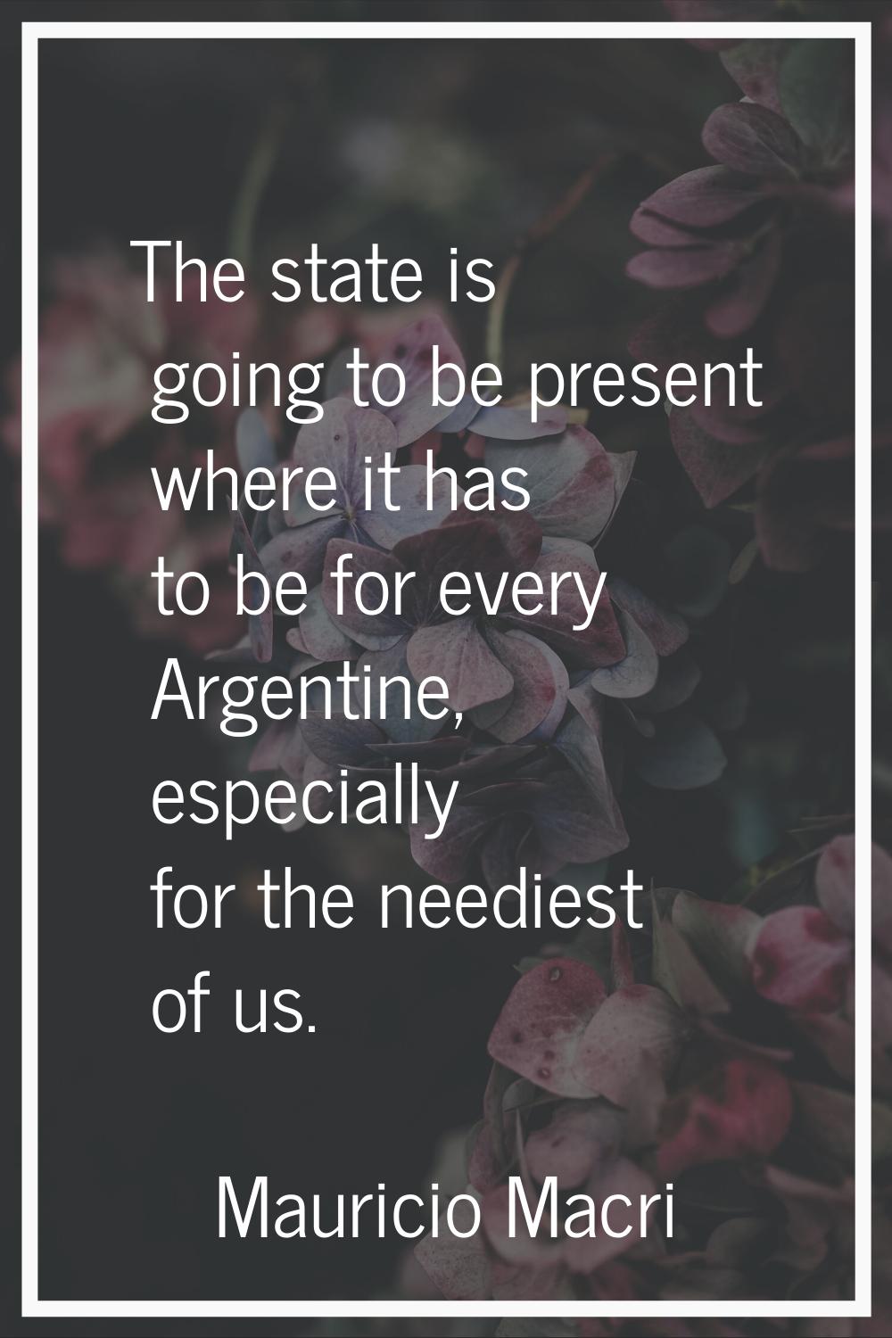 The state is going to be present where it has to be for every Argentine, especially for the needies