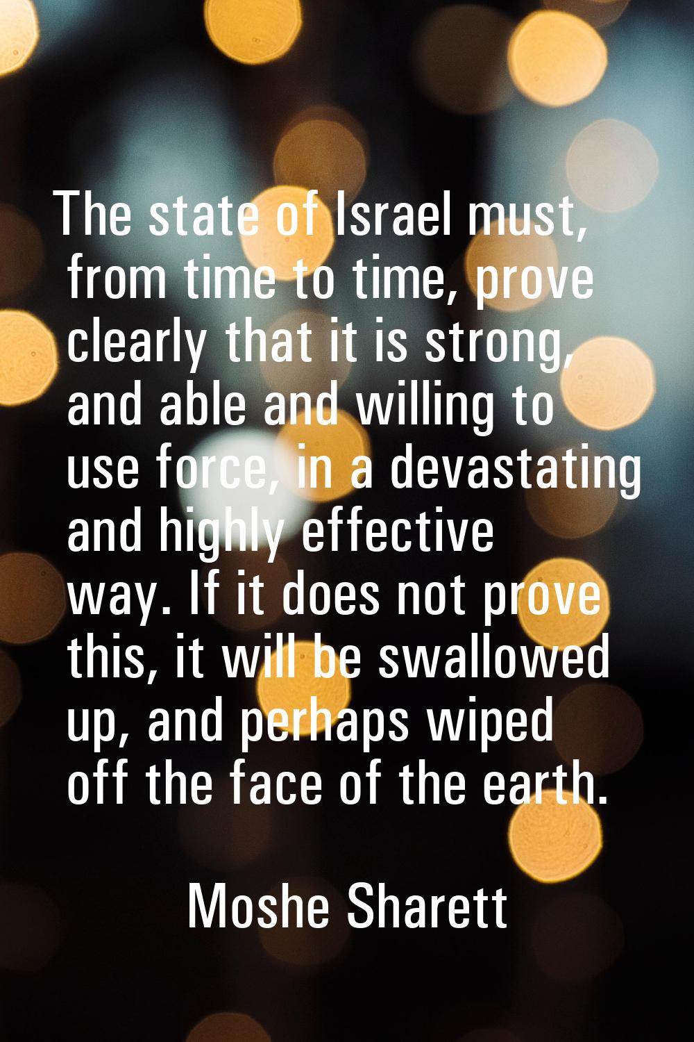The state of Israel must, from time to time, prove clearly that it is strong, and able and willing 